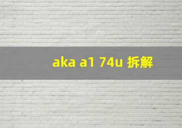 aka a1 74u 拆解